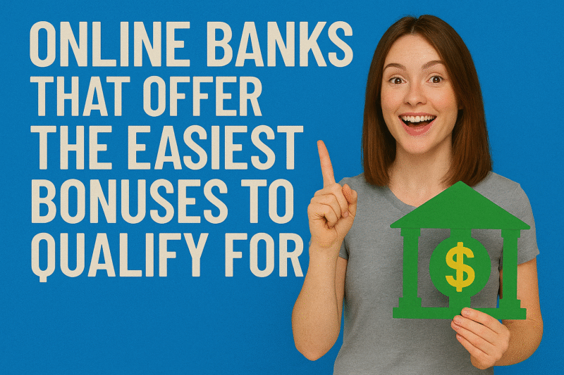 Online Banks That Offer the Easiest Bonuses to Qualify For