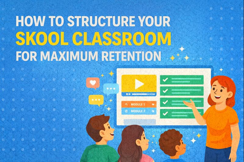 How to Structure Your Skool Classroom for Maximum Retention